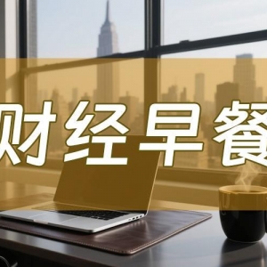 9月5日财经早餐：投资者获利了结限制金价涨幅，聚焦非农就业报告，特朗普强调欧洲停止 ...