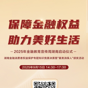 2025年湖南金融教育宣传周来了！  知识竞赛对决+“最美消保人”荣誉揭晓，邀您共同见 ...