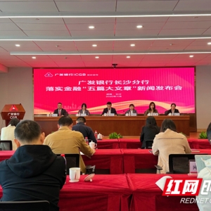 广发银行长沙分行深耕金融“五篇大文章” 累计向湖南投放信贷超6000亿元 ...