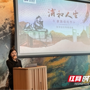 浦发银行长沙分行举办“浦和人生”家族信托节 赋能高净值客户财富管理 ...