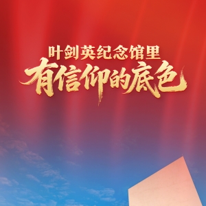 鉴往知来，跟着总书记学历史｜叶剑英纪念馆里，有信仰的底色 ...