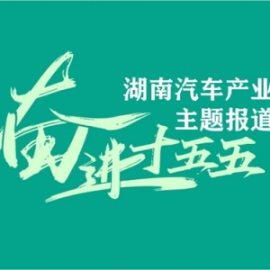 “新篇”之启：湖南汽车产业于变局中开新局